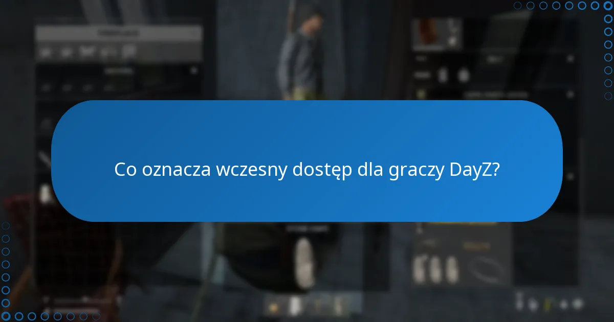 Co oznacza wczesny dostęp dla graczy DayZ?