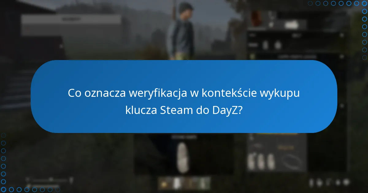 Co oznacza weryfikacja w kontekście wykupu klucza Steam do DayZ?