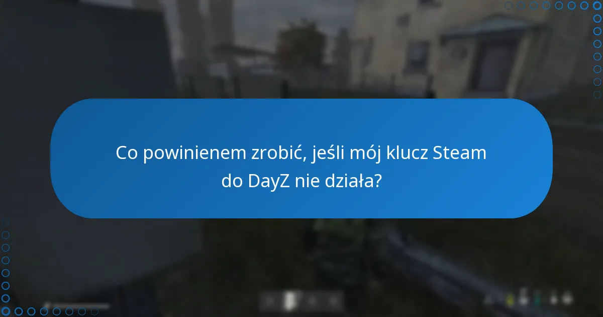 Co powinienem zrobić, jeśli mój klucz Steam do DayZ nie działa?