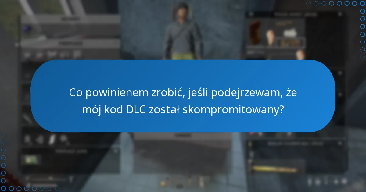 Co powinienem zrobić, jeśli podejrzewam, że mój kod DLC został skompromitowany?