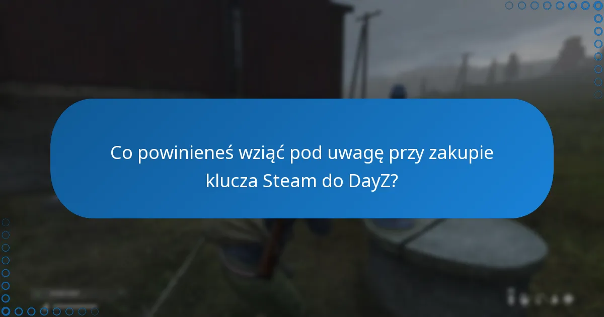 Co powinieneś wziąć pod uwagę przy zakupie klucza Steam do DayZ?