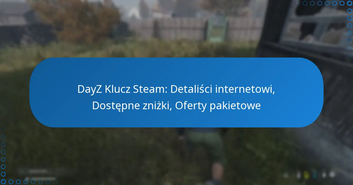 DayZ Klucz Steam: Detaliści internetowi, Dostępne zniżki, Oferty pakietowe