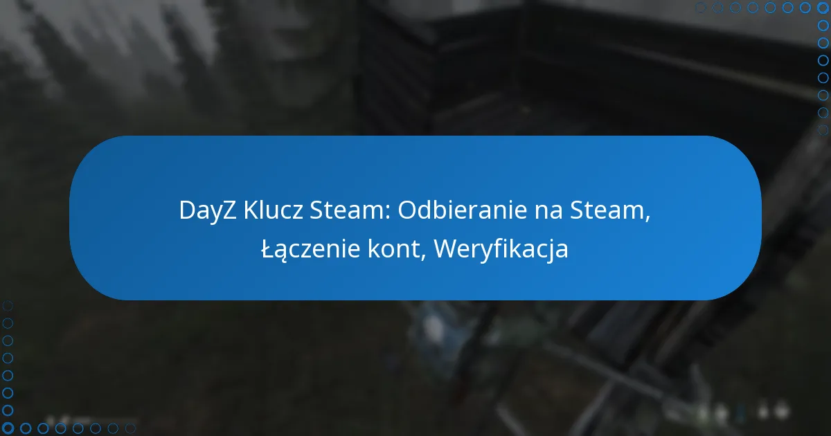 DayZ Klucz Steam: Odbieranie na Steam, Łączenie kont, Weryfikacja