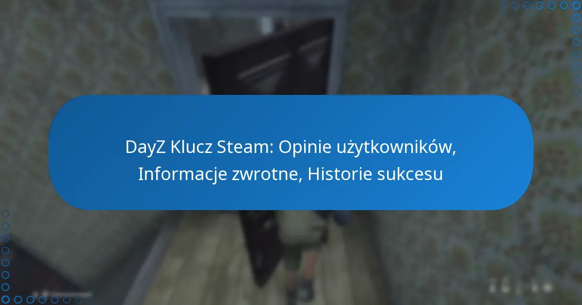 DayZ Klucz Steam: Opinie użytkowników, Informacje zwrotne, Historie sukcesu