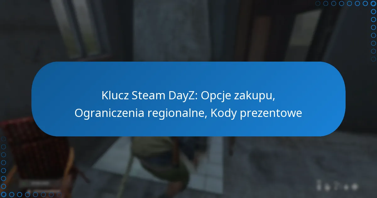 Klucz Steam DayZ: Opcje zakupu, Ograniczenia regionalne, Kody prezentowe