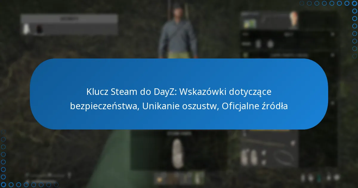Klucz Steam do DayZ: Wskazówki dotyczące bezpieczeństwa, Unikanie oszustw, Oficjalne źródła