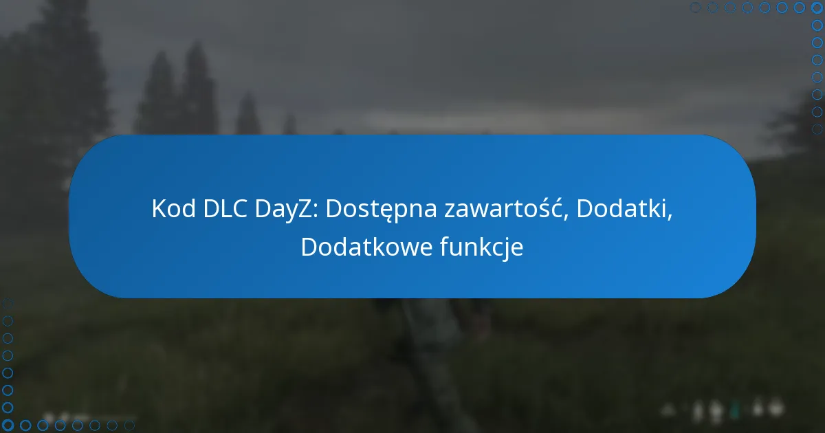 Kod DLC DayZ: Dostępna zawartość, Dodatki, Dodatkowe funkcje