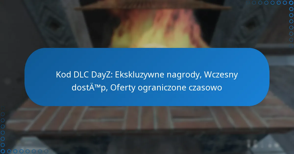 Kod DLC DayZ: Ekskluzywne nagrody, Wczesny dostęp, Oferty ograniczone czasowo