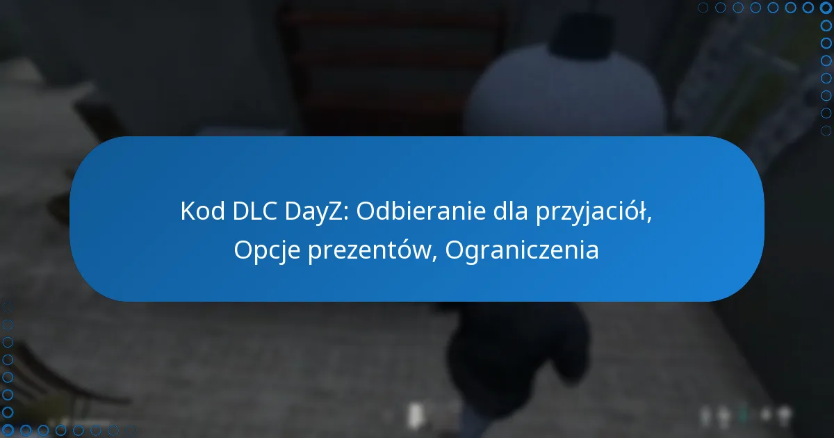 Kod DLC DayZ: Odbieranie dla przyjaciół, Opcje prezentów, Ograniczenia