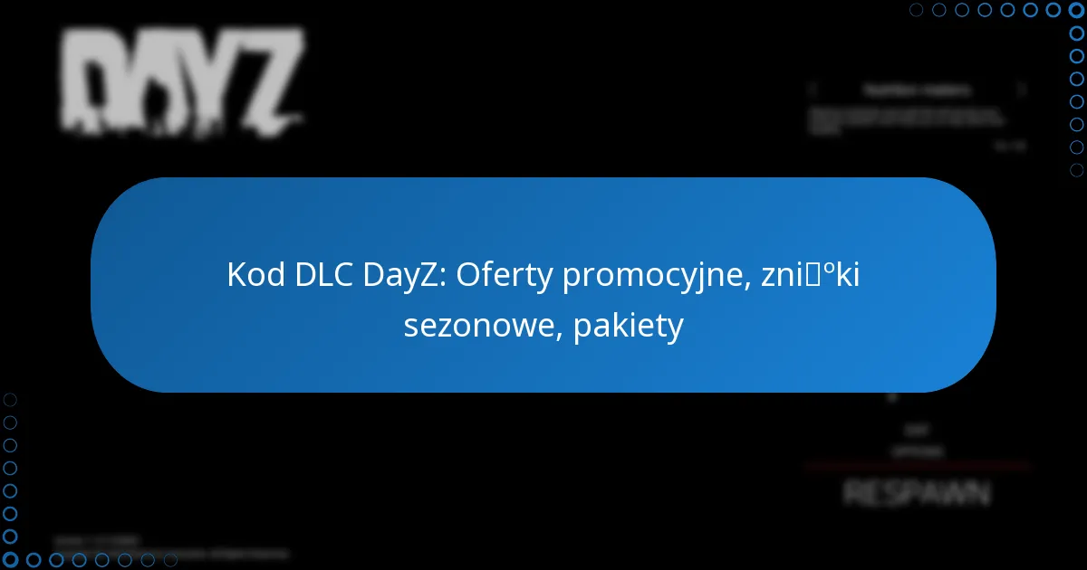 Kod DLC DayZ: Oferty promocyjne, zniżki sezonowe, pakiety
