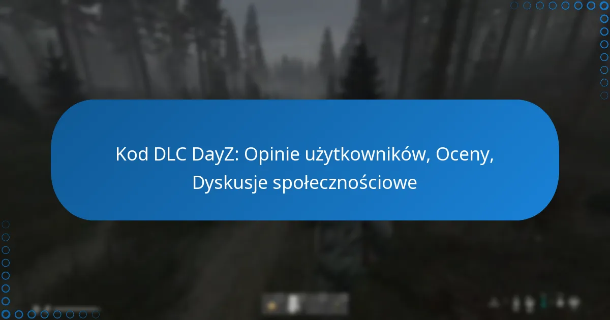 Kod DLC DayZ: Opinie użytkowników, Oceny, Dyskusje społecznościowe