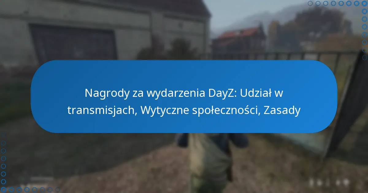 Nagrody za wydarzenia DayZ: Udział w transmisjach, Wytyczne społeczności, Zasady