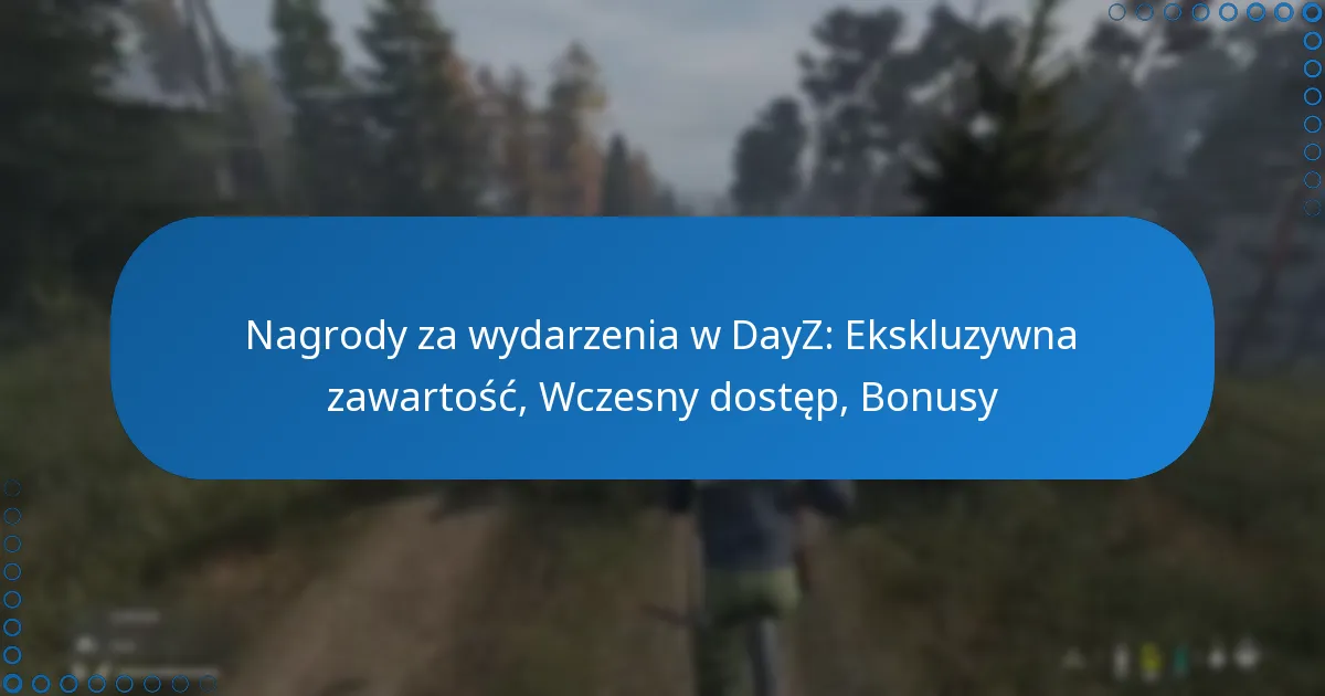 Nagrody za wydarzenia w DayZ: Ekskluzywna zawartość, Wczesny dostęp, Bonusy