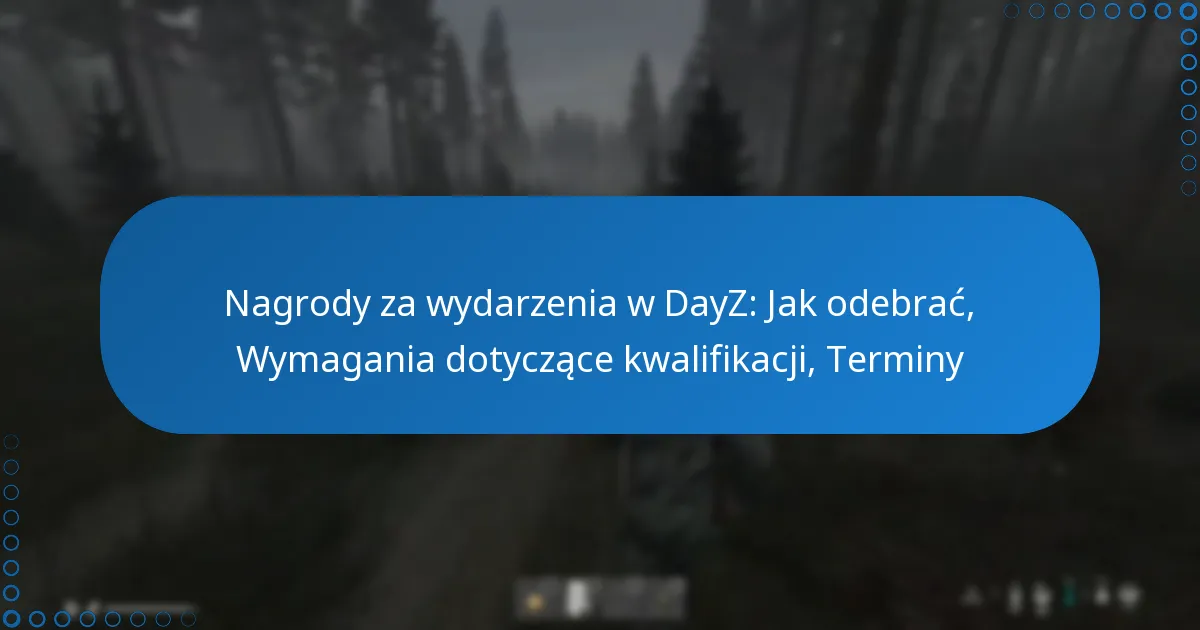 Nagrody za wydarzenia w DayZ: Jak odebrać, Wymagania dotyczące kwalifikacji, Terminy
