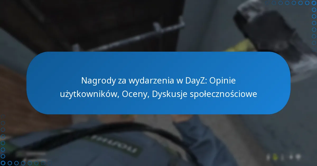 Nagrody za wydarzenia w DayZ: Opinie użytkowników, Oceny, Dyskusje społecznościowe