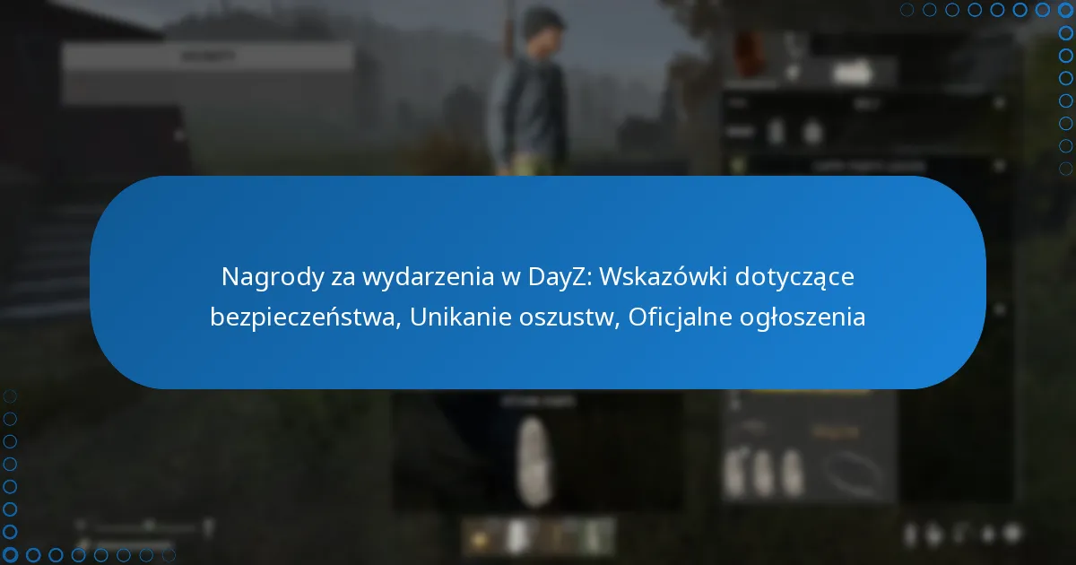 Nagrody za wydarzenia w DayZ: Wskazówki dotyczące bezpieczeństwa, Unikanie oszustw, Oficjalne ogłoszenia