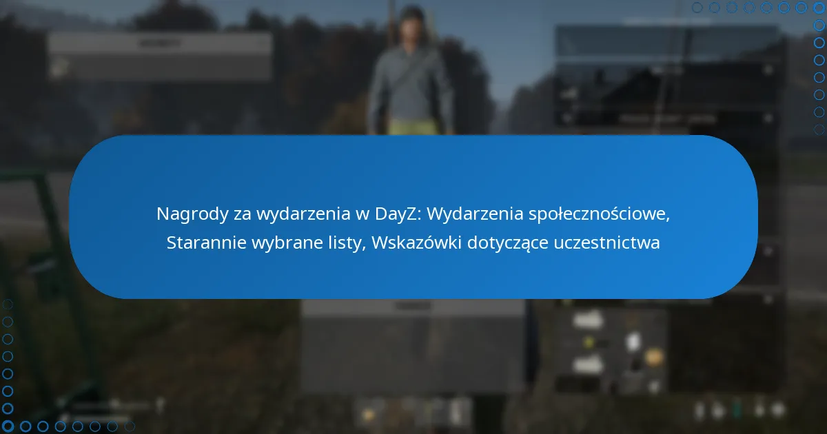 Nagrody za wydarzenia w DayZ: Wydarzenia społecznościowe, Starannie wybrane listy, Wskazówki dotyczące uczestnictwa