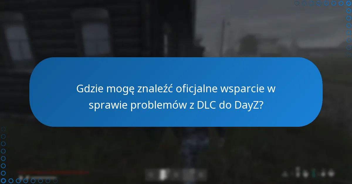 Gdzie mogę znaleźć oficjalne wsparcie w sprawie problemów z DLC do DayZ?