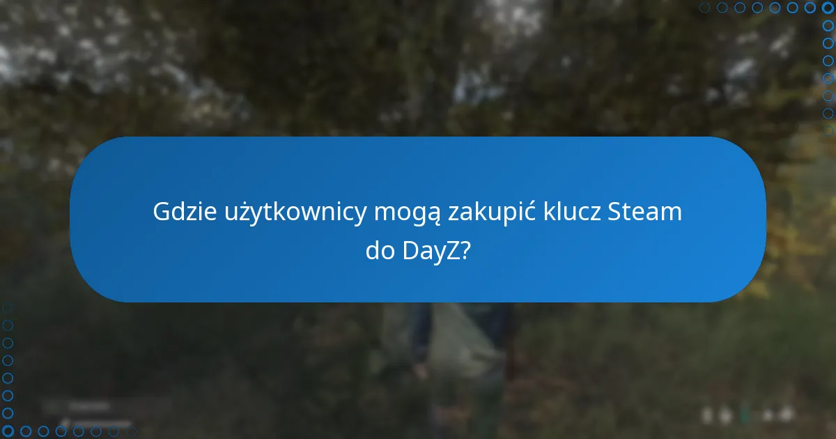 Gdzie użytkownicy mogą zakupić klucz Steam do DayZ?