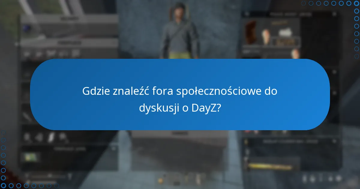 Gdzie znaleźć fora społecznościowe do dyskusji o DayZ?