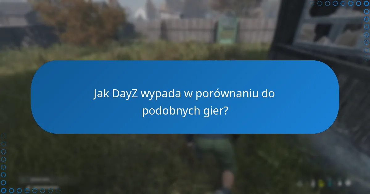 Jak DayZ wypada w porównaniu do podobnych gier?