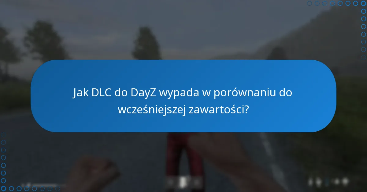 Jak DLC do DayZ wypada w porównaniu do wcześniejszej zawartości?