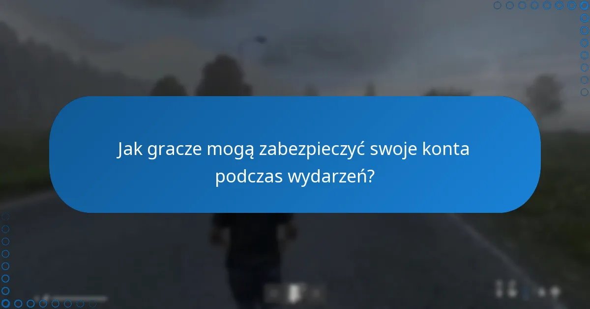 Jak gracze mogą zabezpieczyć swoje konta podczas wydarzeń?