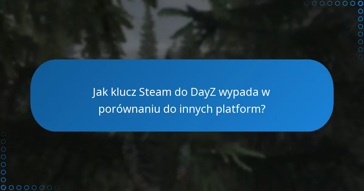 Jak klucz Steam do DayZ wypada w porównaniu do innych platform?