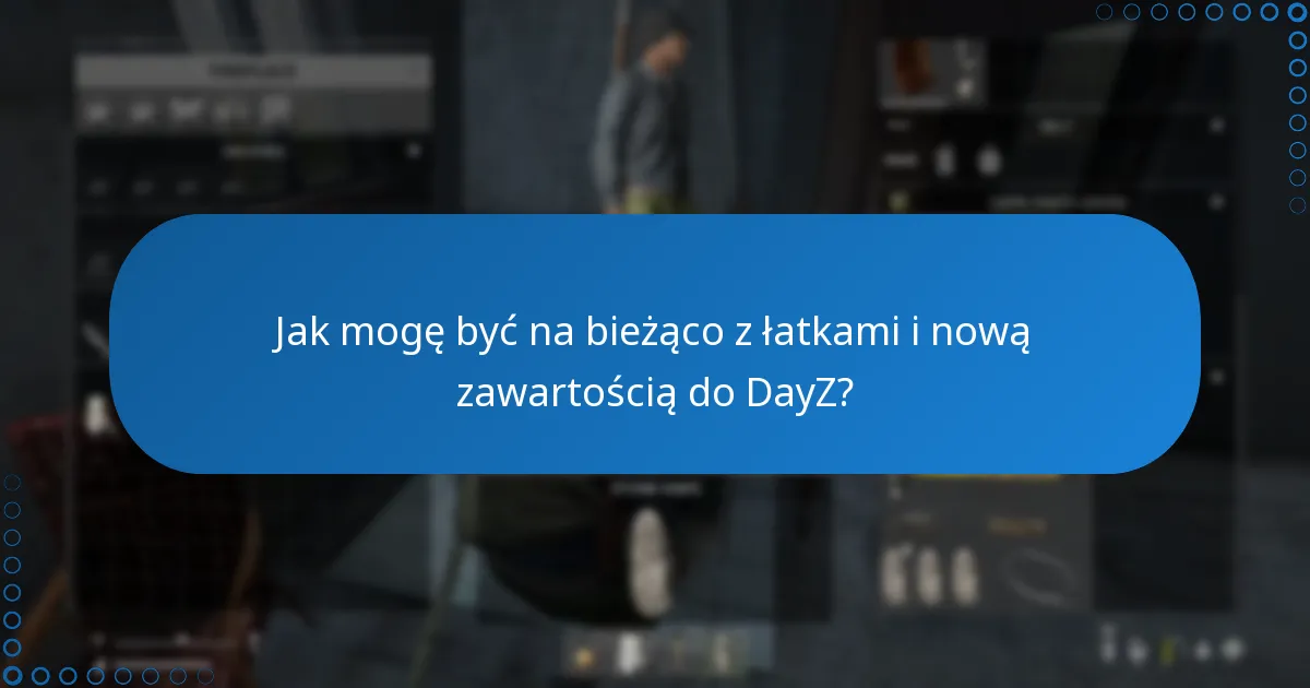 Jak mogę być na bieżąco z łatkami i nową zawartością do DayZ?