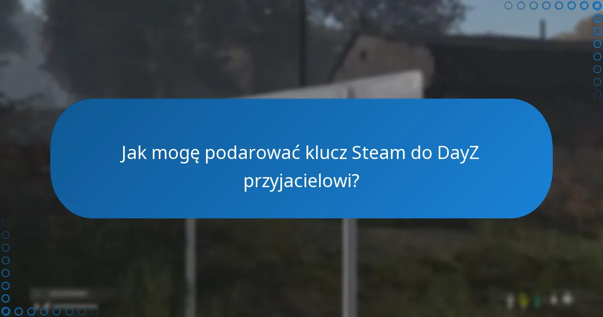 Jak mogę podarować klucz Steam do DayZ przyjacielowi?