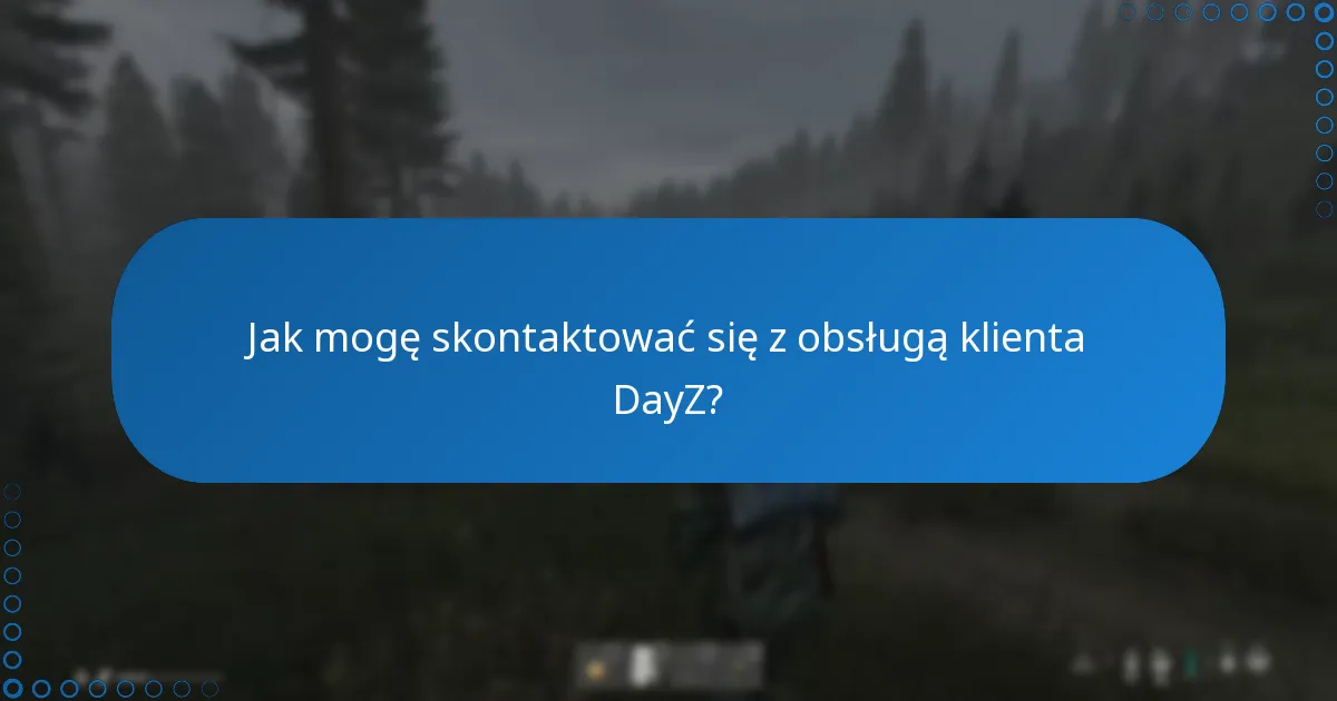 Jak mogę skontaktować się z obsługą klienta DayZ?