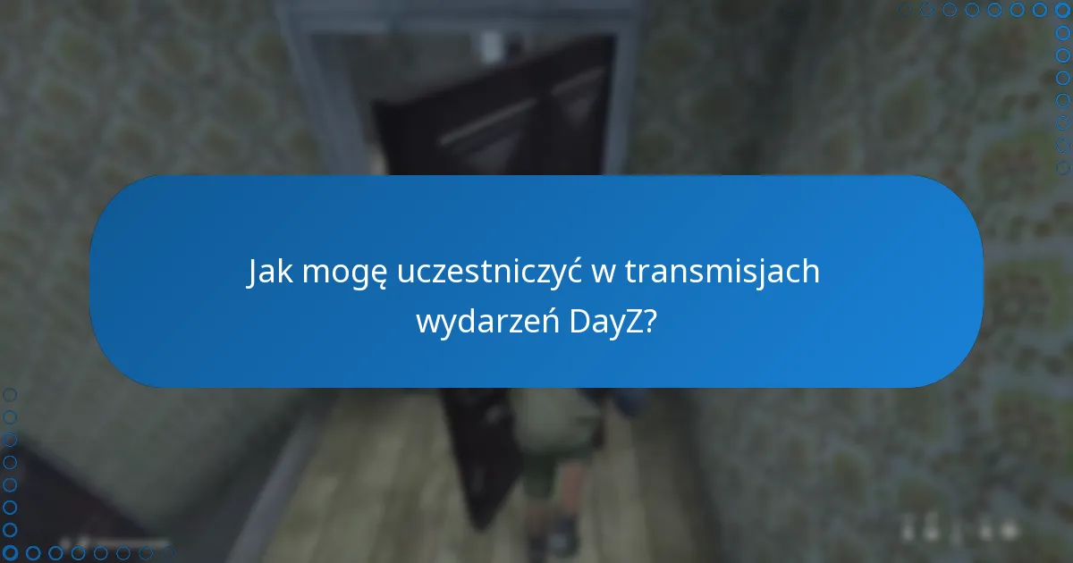 Jak mogę uczestniczyć w transmisjach wydarzeń DayZ?