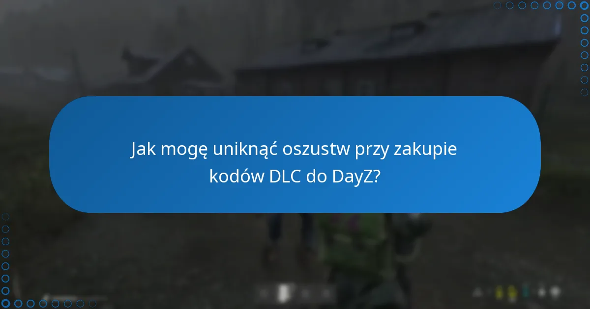 Jak mogę uniknąć oszustw przy zakupie kodów DLC do DayZ?
