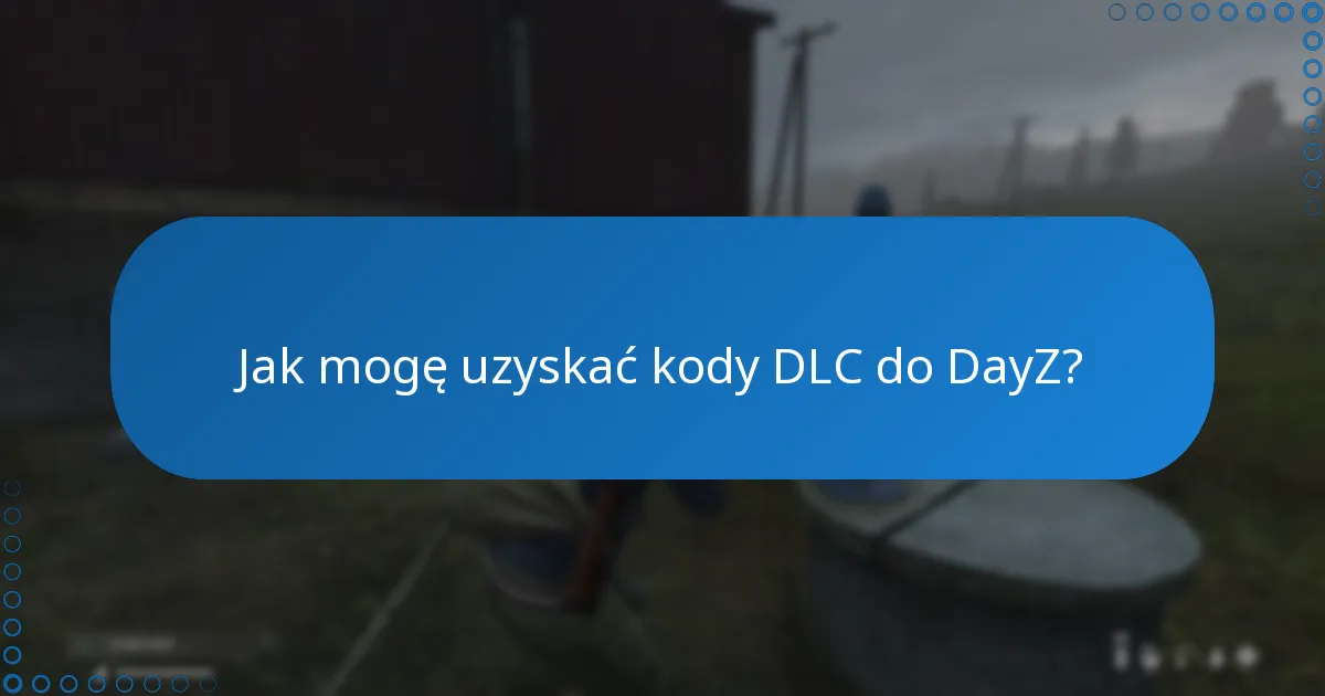 Jak mogę uzyskać kody DLC do DayZ?