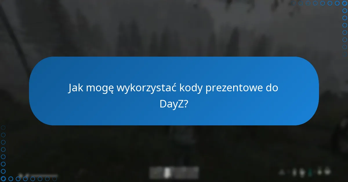 Jak mogę wykorzystać kody prezentowe do DayZ?