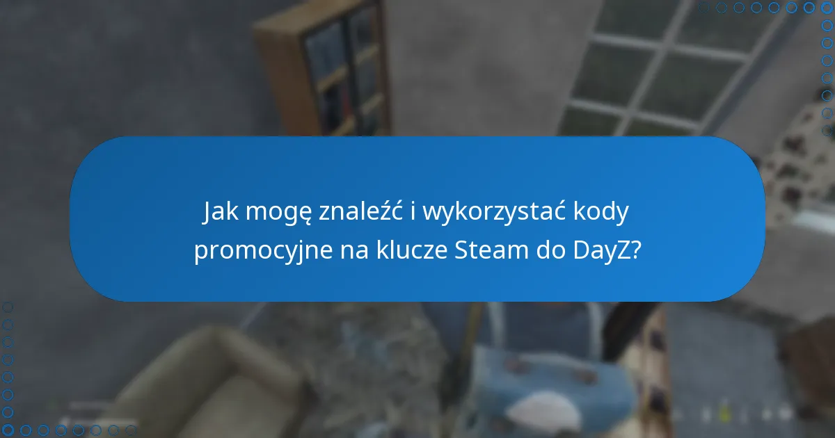 Jak mogę znaleźć i wykorzystać kody promocyjne na klucze Steam do DayZ?