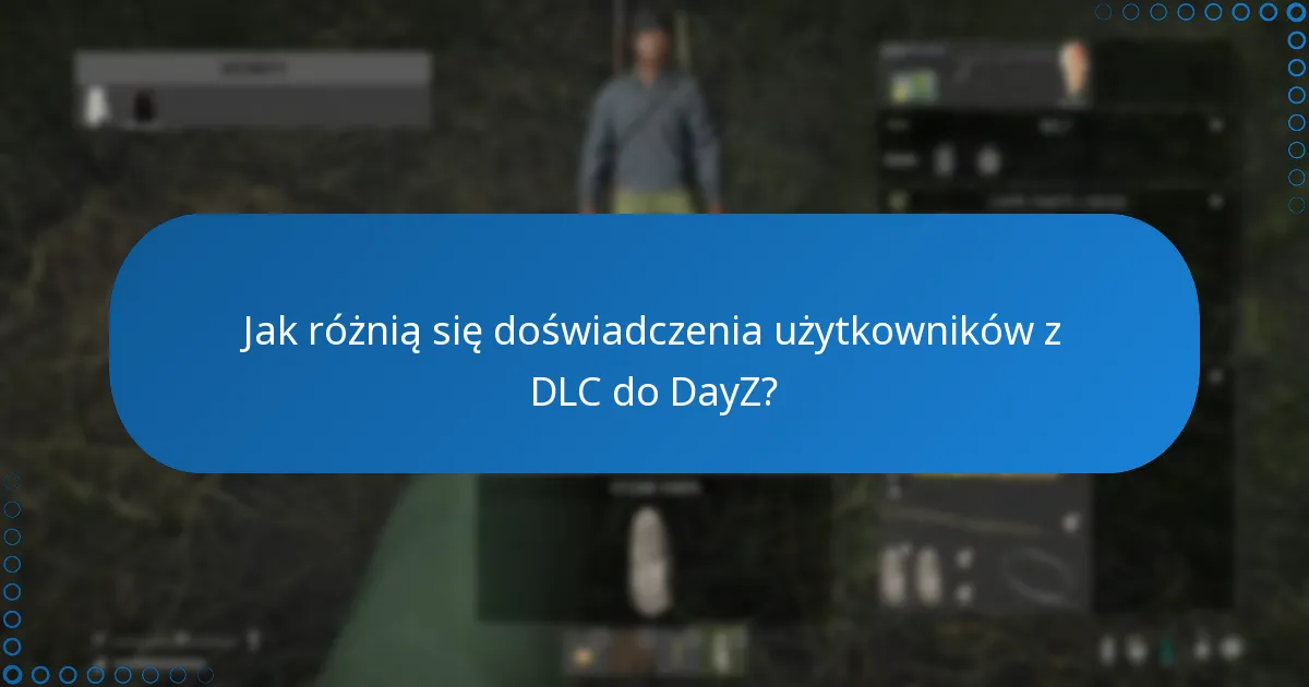Jak różnią się doświadczenia użytkowników z DLC do DayZ?
