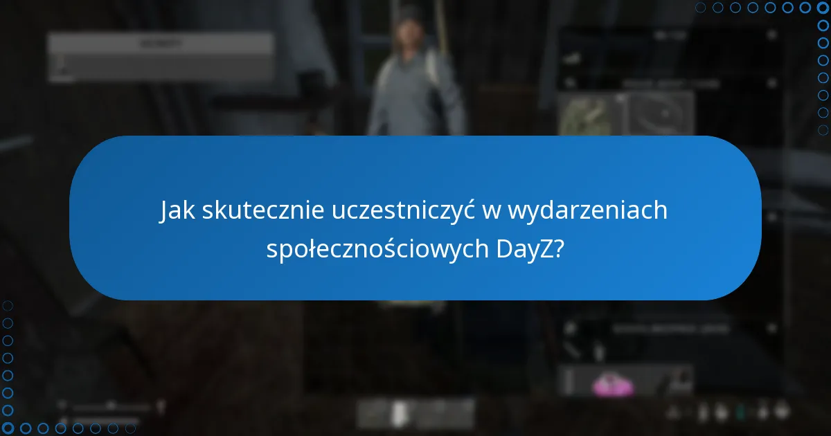 Jak skutecznie uczestniczyć w wydarzeniach społecznościowych DayZ?