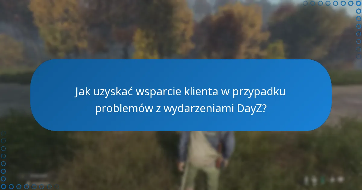 Jak uzyskać wsparcie klienta w przypadku problemów z wydarzeniami DayZ?