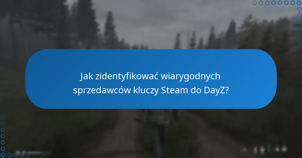 Jak zidentyfikować wiarygodnych sprzedawców kluczy Steam do DayZ?