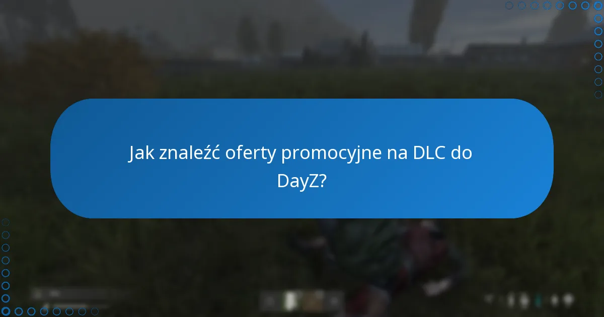Jak znaleźć oferty promocyjne na DLC do DayZ?