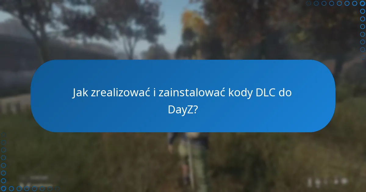 Jak zrealizować i zainstalować kody DLC do DayZ?