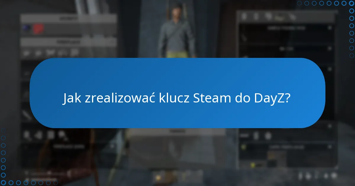 Jak zrealizować klucz Steam do DayZ?