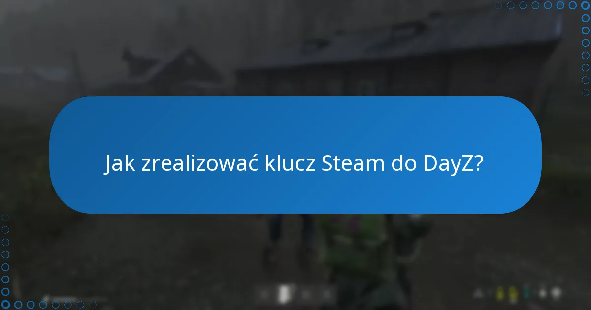 Jak zrealizować klucz Steam do DayZ?