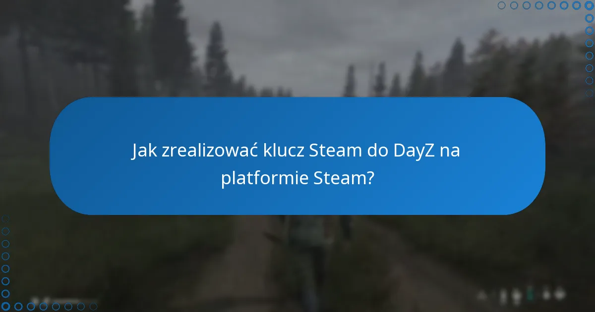 Jak zrealizować klucz Steam do DayZ na platformie Steam?