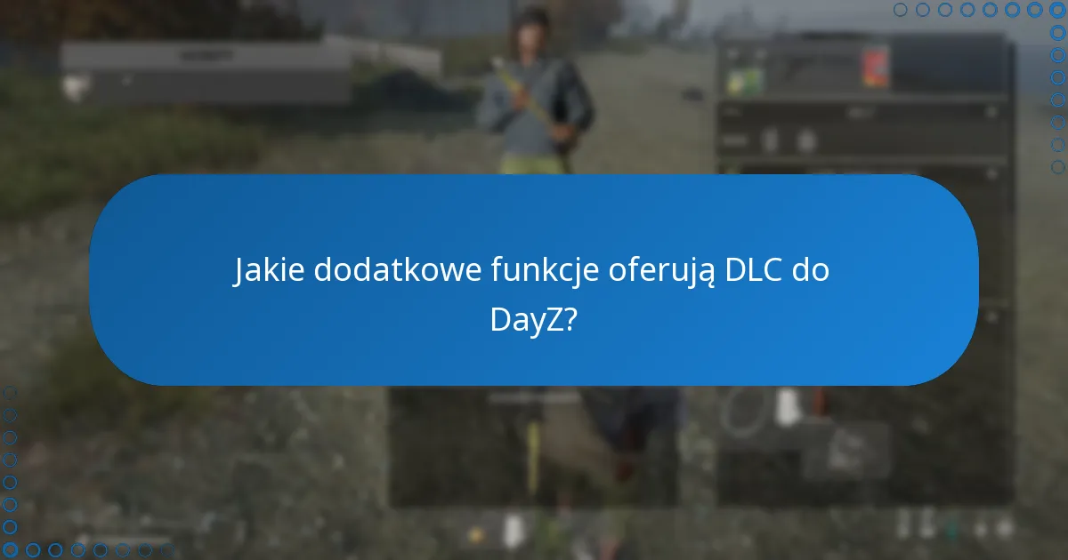 Jakie dodatkowe funkcje oferują DLC do DayZ?