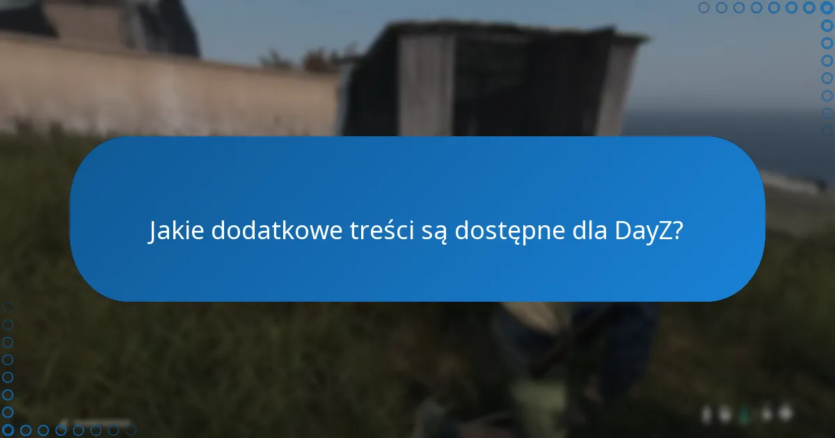 Jakie dodatkowe treści są dostępne dla DayZ?
