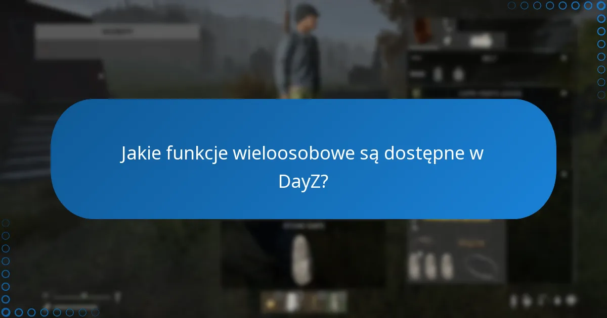 Jakie funkcje wieloosobowe są dostępne w DayZ?