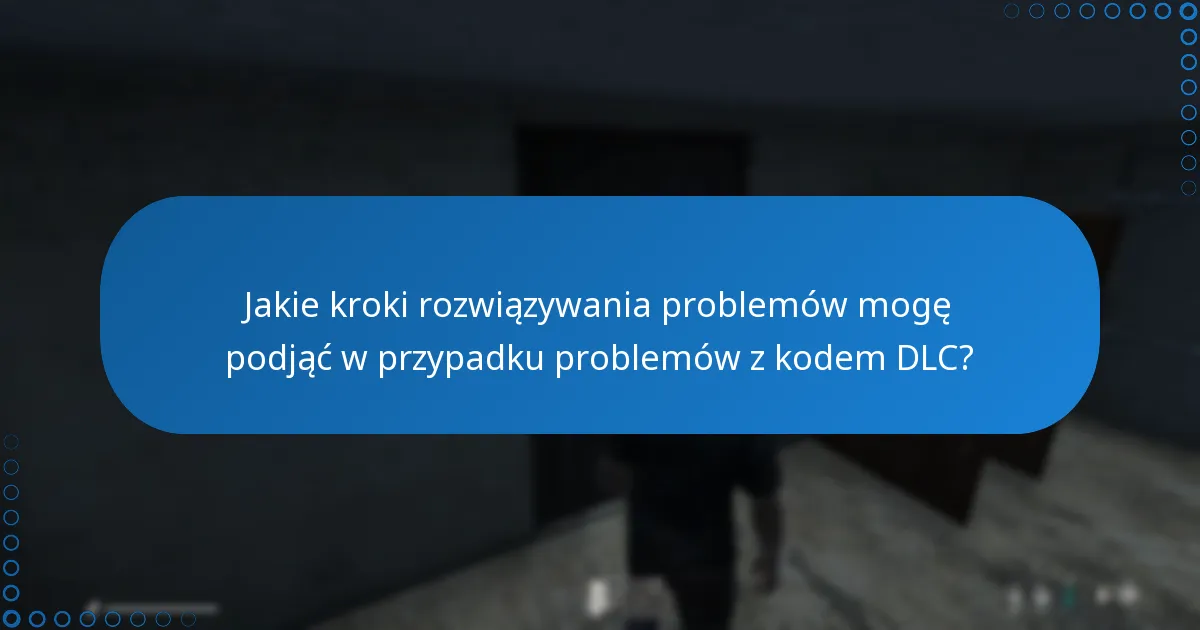 Jakie kroki rozwiązywania problemów mogę podjąć w przypadku problemów z kodem DLC?