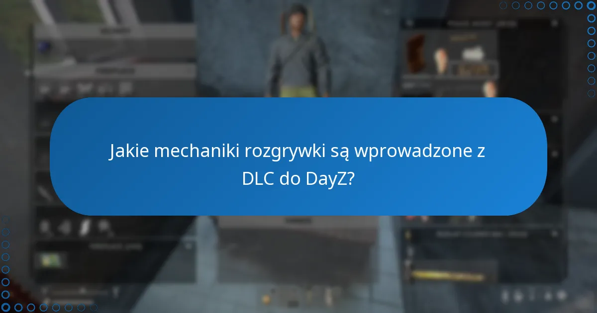 Jakie mechaniki rozgrywki są wprowadzone z DLC do DayZ?